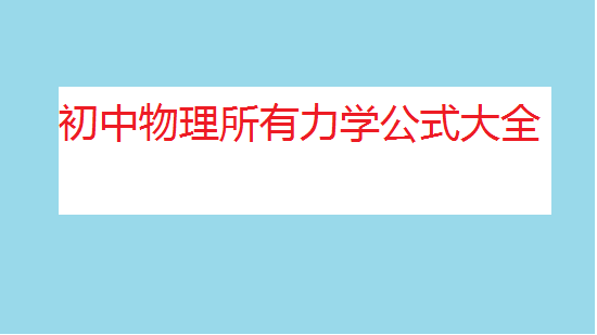 初中物理力學(xué)知識(shí)點(diǎn)總結(jié),初中物理所有力學(xué)公式大全